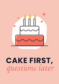 Cake first, questions later printable card